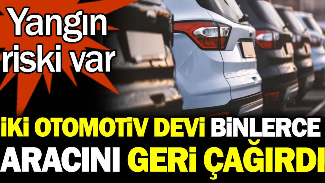 İki otomotiv devi binlerce aracını geri çağırdı! Yangın riski var - Resim: 1