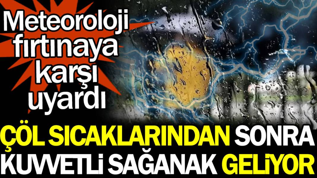 Çöl sıcaklarından sonra kuvvetli sağanak geliyor. Meteoroloji fırtınaya karşı uyardı - Resim: 1
