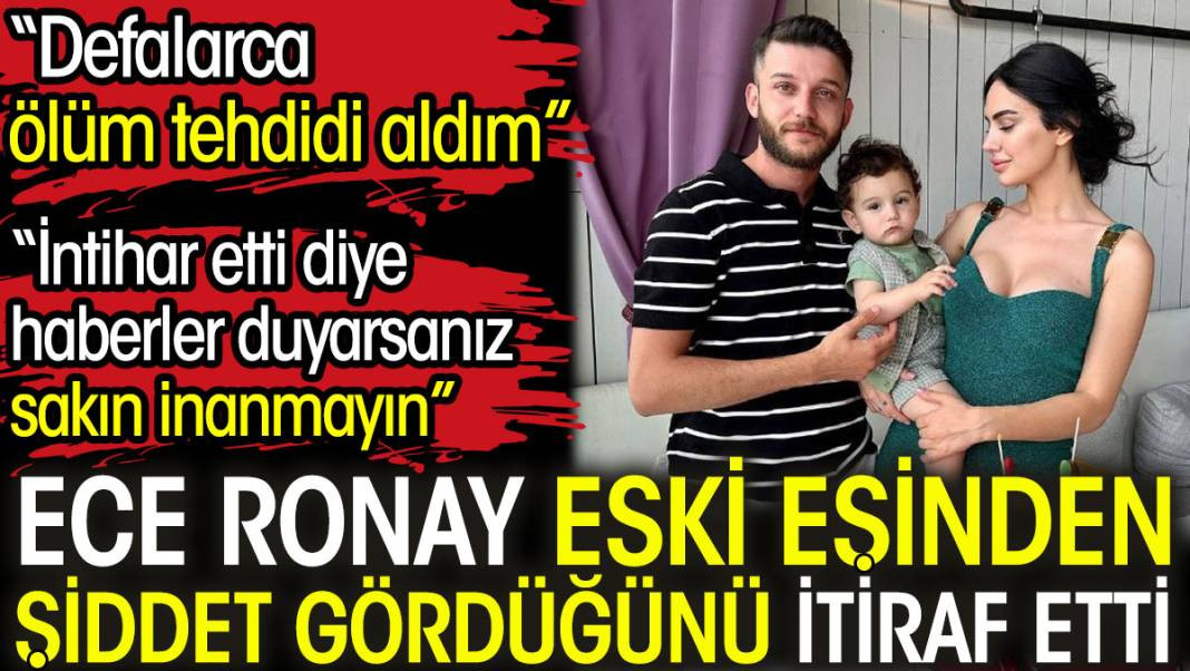 Ece Ronay eski eşinden şiddet gördüğünü itiraf etti: Defalarca ölüm tehdidi aldım - Resim: 1