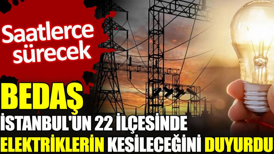 BEDAŞ İstanbul’un 22 ilçesinde elektriklerin kesileceğini duyurdu - Resim: 1