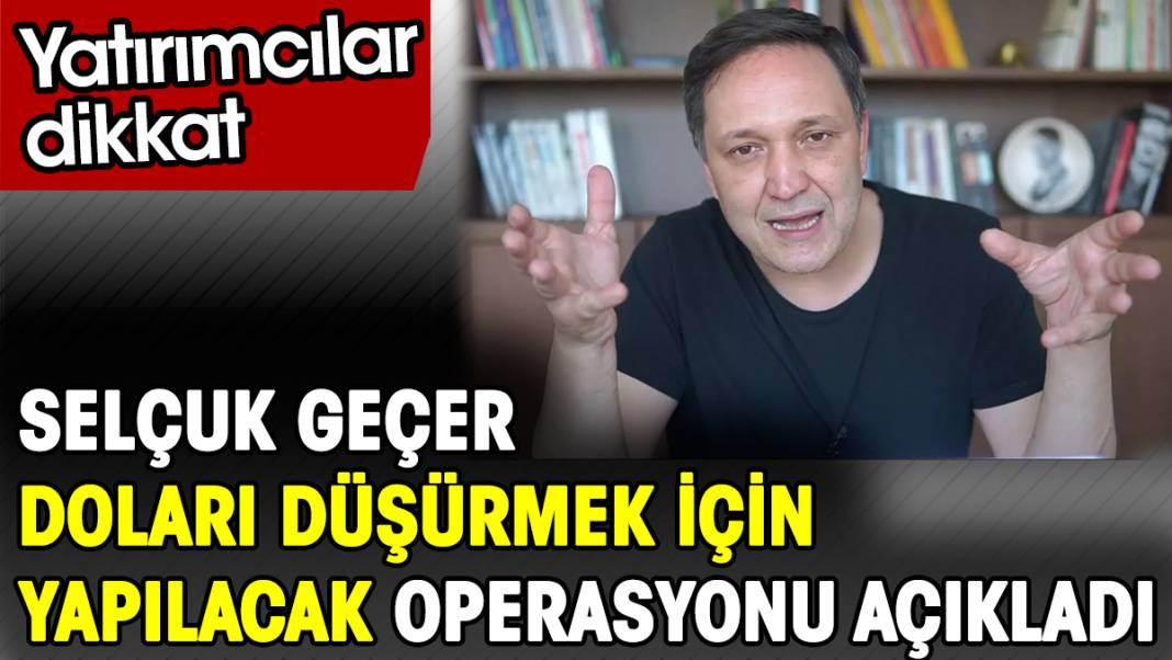 Selçuk Geçer dolara yapılacak yeni darbeyi açıkladı. Yatırımcılar dikkat - Resim: 1