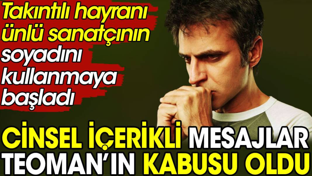 Cinsel içerikli mesajlar Teoman’ın kabusu oldu. Takıntılı hayranı ünlü sanatçının soyadını kullanmaya başladı - Resim: 1