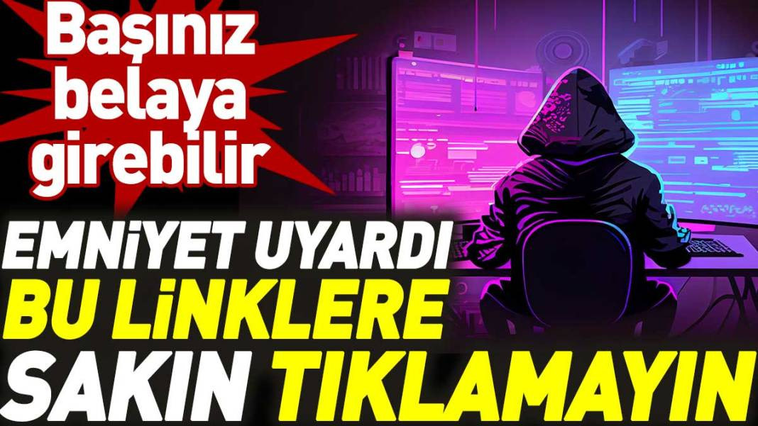 Emniyet uyardı bu linklere sakın tıklamayın! Başınız belaya girebilir - Resim: 1