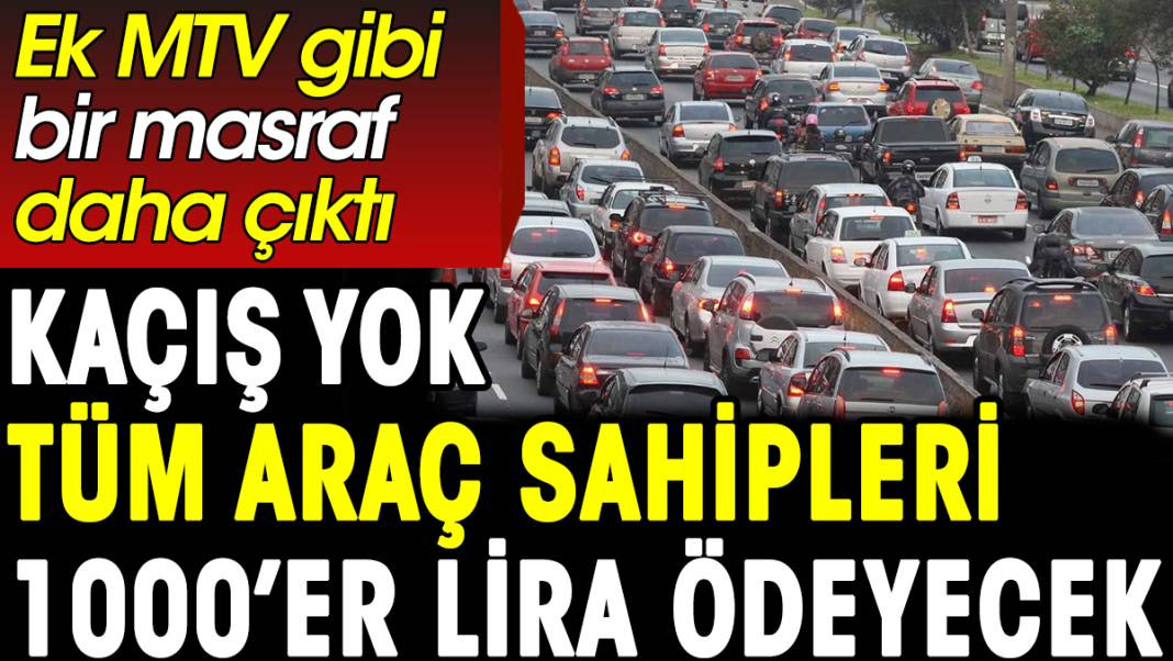 Kaçış yok tüm araç sahipleri 1000'er lira ödeyecek. Ek MTV gibi bir masraf daha çıktı - Resim: 1