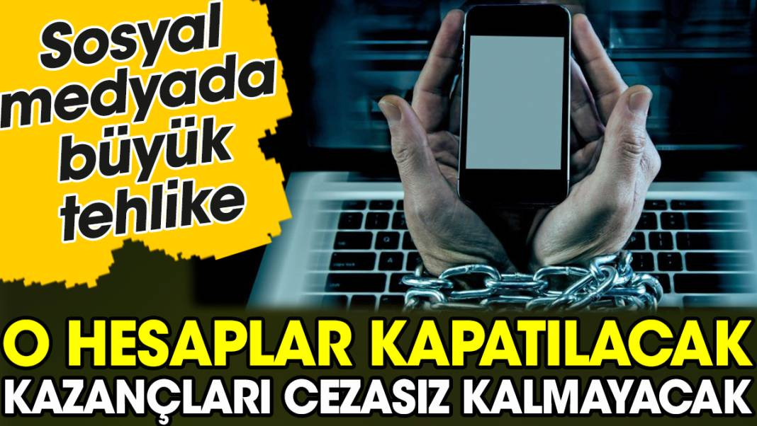 Sosyal medyada büyük tehlike. O hesaplar kapatılacak kazançları cezasız kalmayacak - Resim: 1