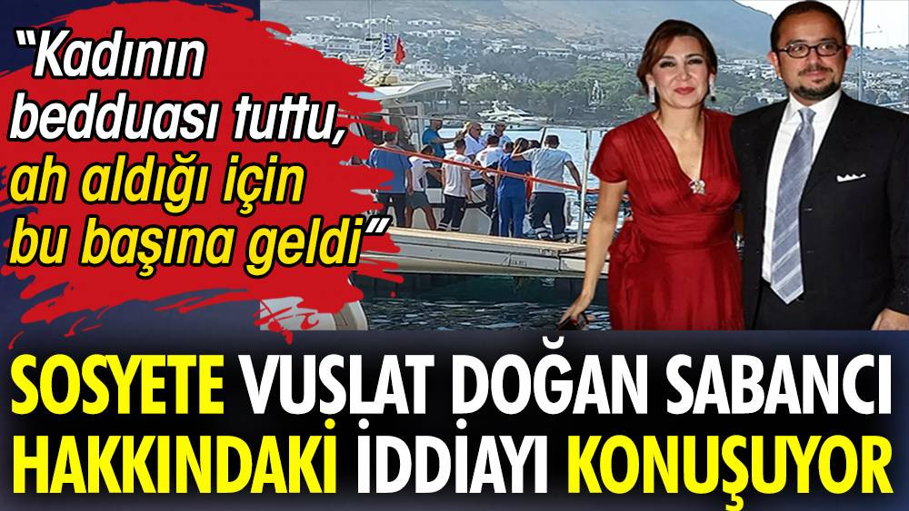 Sosyete Vuslat Doğan Sabancı hakkındaki iddiayı konuşuyor. “Kadının bedduası tuttu, ah aldığı için bu başına geldi” - Resim: 1