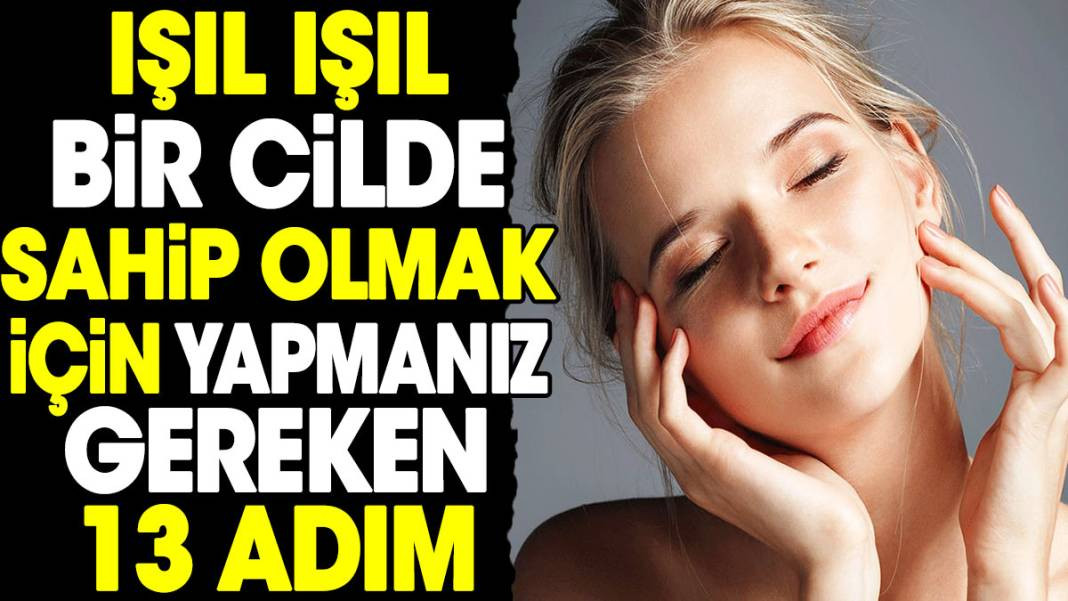Işıl ışıl bir cilde sahip olmak için yapmanız gereken 13 adım - Resim: 1