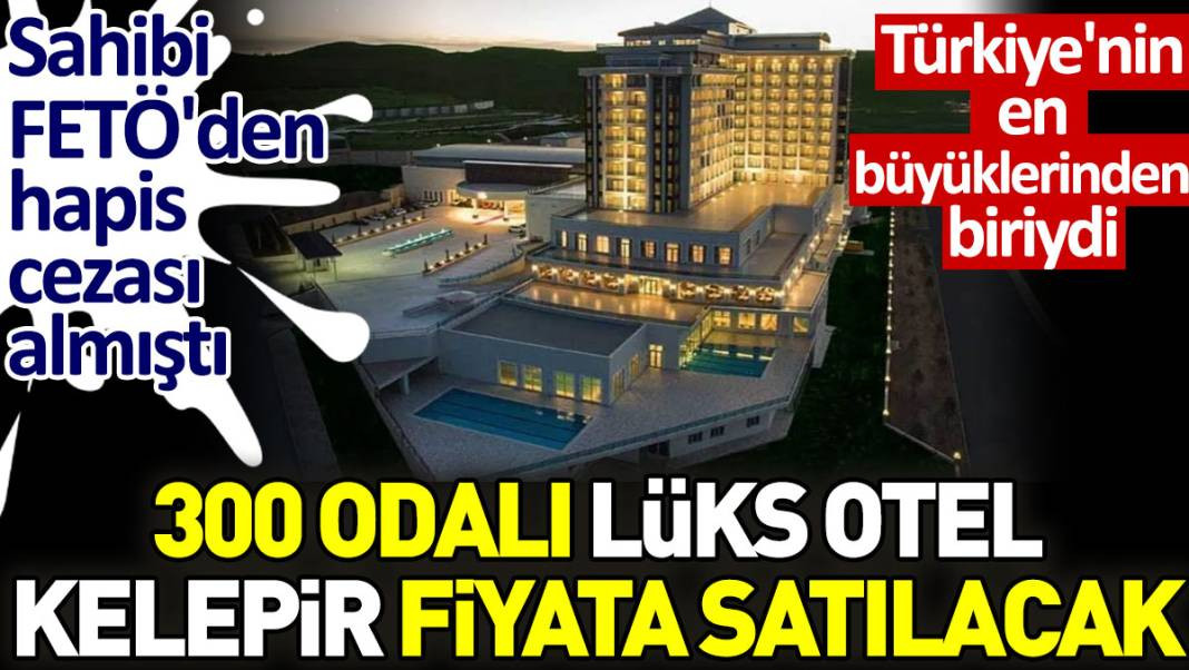 300 odalı lüks otel kelepir fiyata satılacak. Sahibi FETÖ'den hapis cezası almıştı. Türkiye'nin en büyüklerinden biriydi - Resim: 1