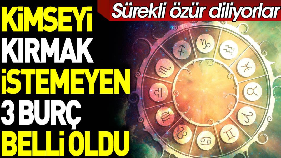Kimseyi kırmak istemeyen 3 burç belli oldu. Sürekli özür diliyorlar - Resim: 1