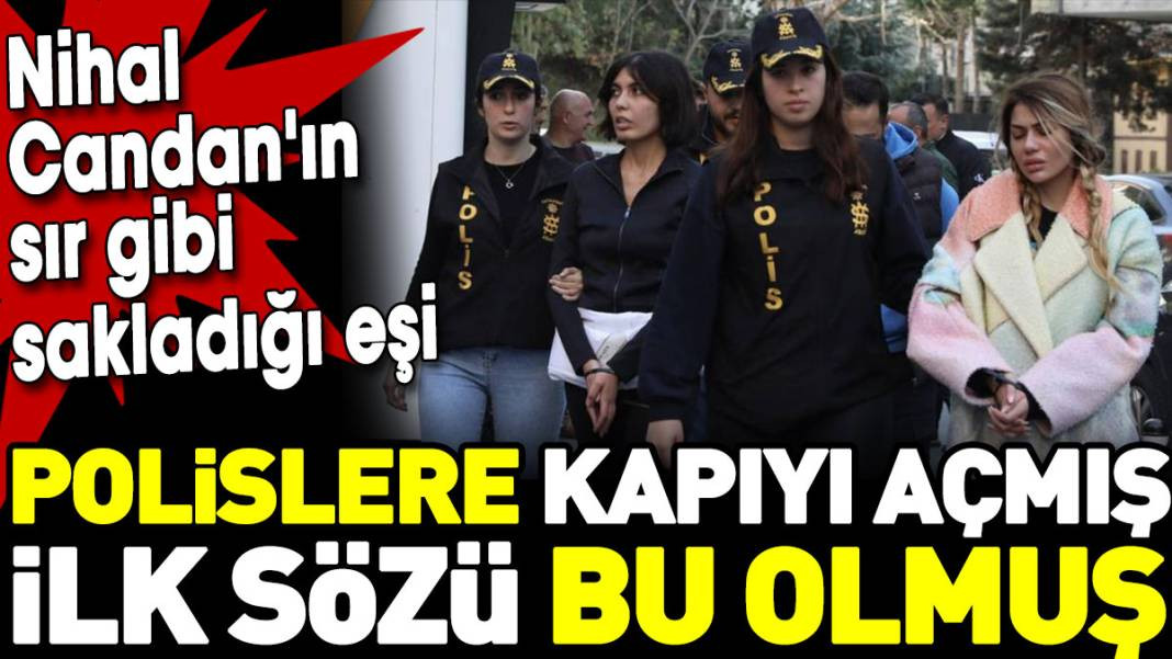Nihal Candan'ın sır gibi sakladığı eşi polislere kapıyı açmış ilk sözü bu olmuş - Resim: 1