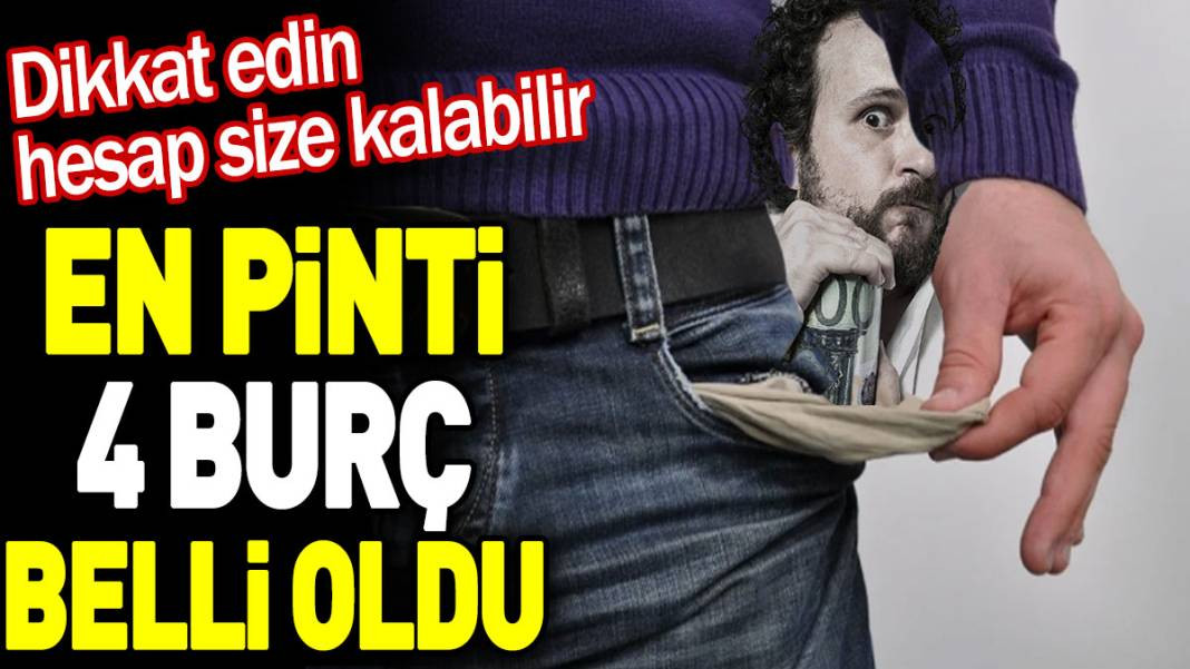 En pinti 4 burç belli oldu. Dikkat edin hesap size kalabilir - Resim: 1