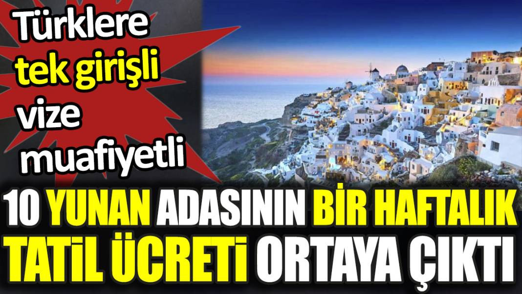 Türklere tek girişli vize muafiyetli 10 Yunan Adası’nın bir haftalık tatil ücreti ortaya çıktı - Resim: 1