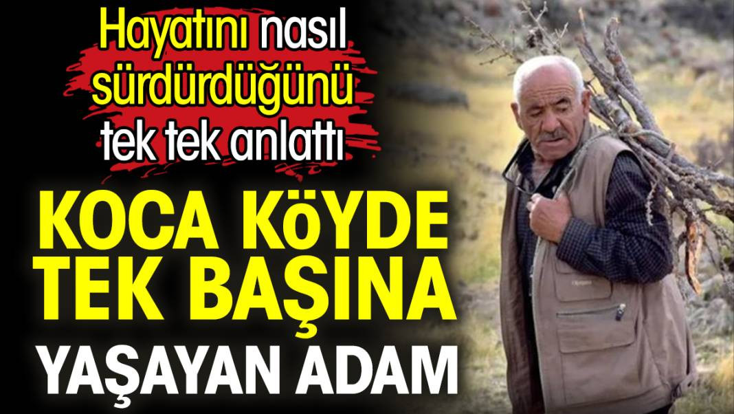 Koca köyde tek başına yaşayan adam hayatını nasıl sürdürdüğünü tek tek anlattı - Resim: 1