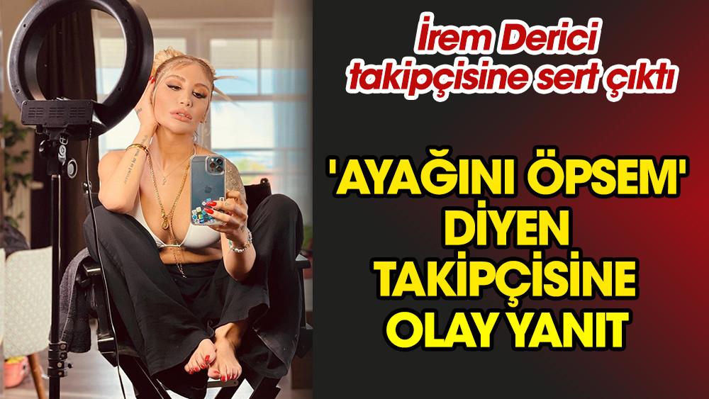 İrem Derici 'Ayağını öpsem...' diyen takipçisine verdiği cevapla olay oldu - Resim: 1