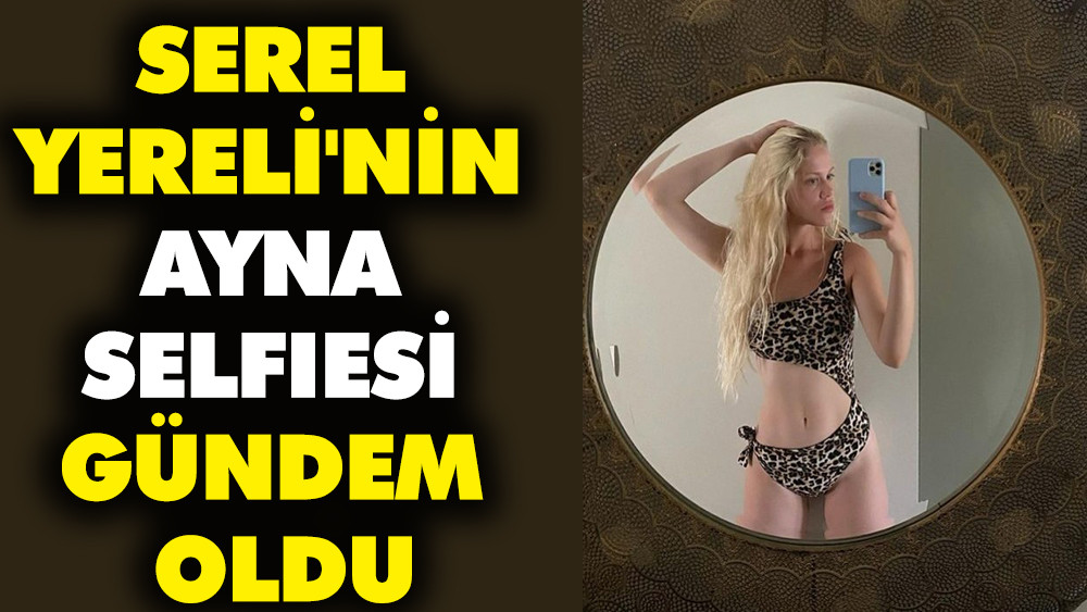 Serel Yereli'nin ayna selfiesi gündem oldu - Resim: 1