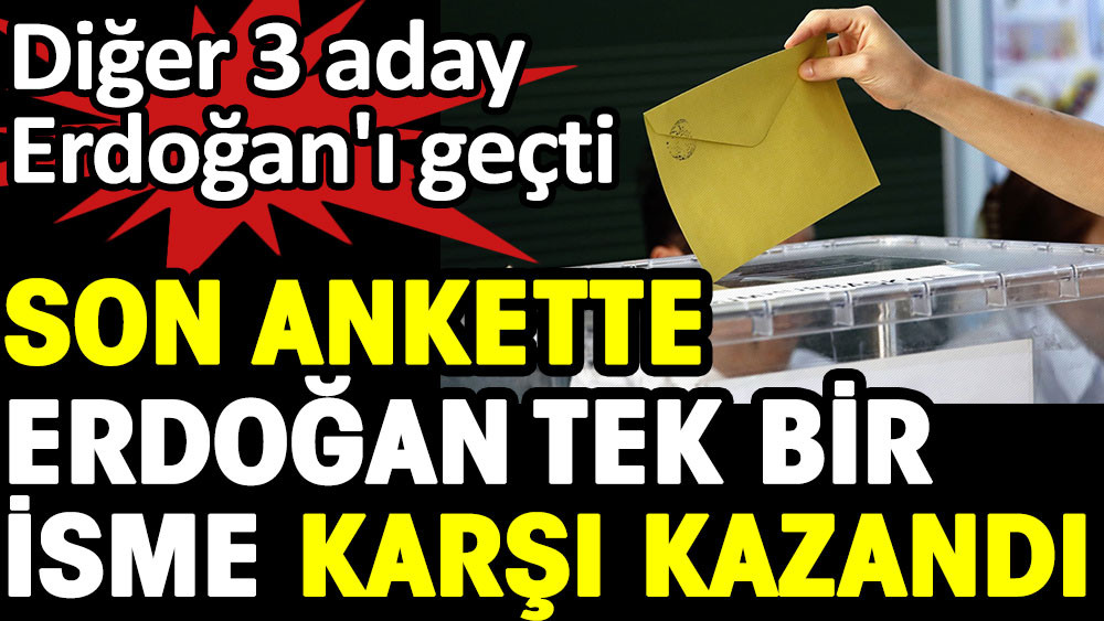 Diğer 3 aday Erdoğan'ı geçti. Son ankette Erdoğan tek bir isme karşı kazandı - Resim: 1