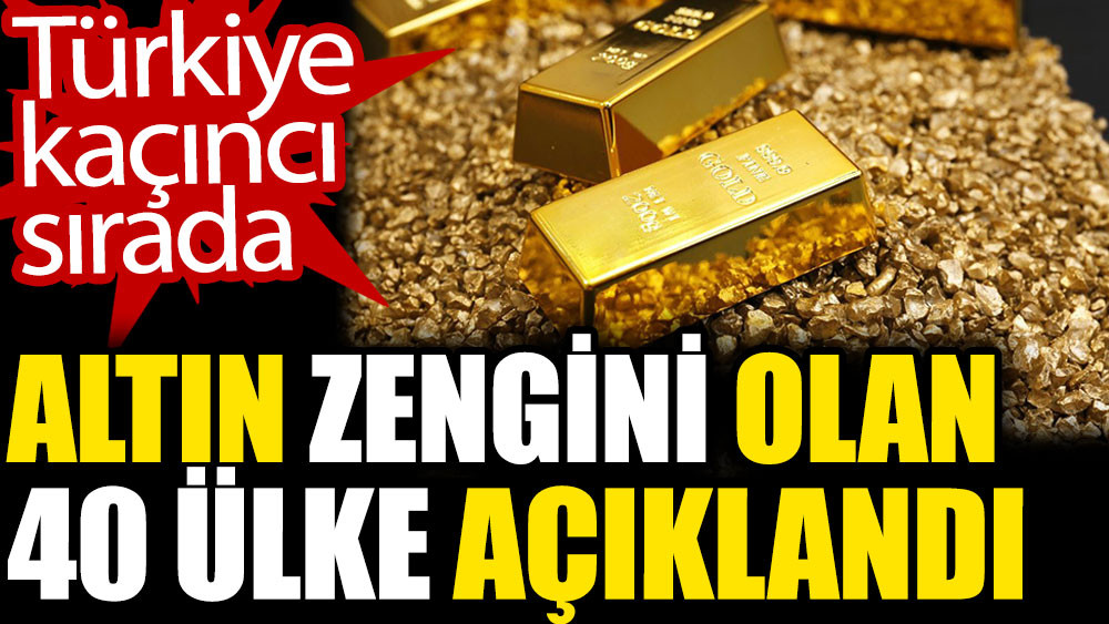 Altın zengini olan 40 ülke açıklandı. Türkiye kaçıncı sırada? - Resim: 1