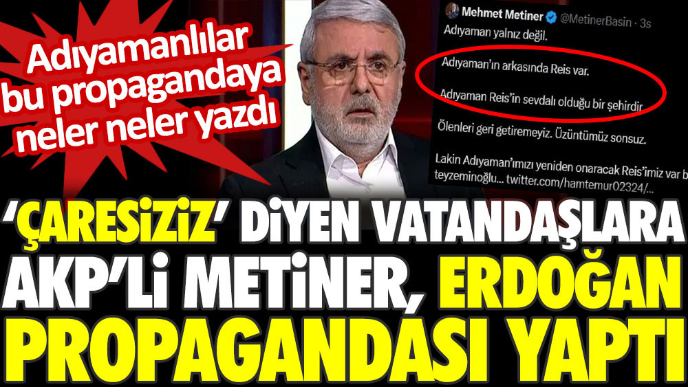 ‘Çaresiziz’ diyen vatandaşlara AKP’li Metiner Erdoğan propagandası yaptı. Adıyamanlılar bu propagandaya neler neler yazdı - Resim: 1